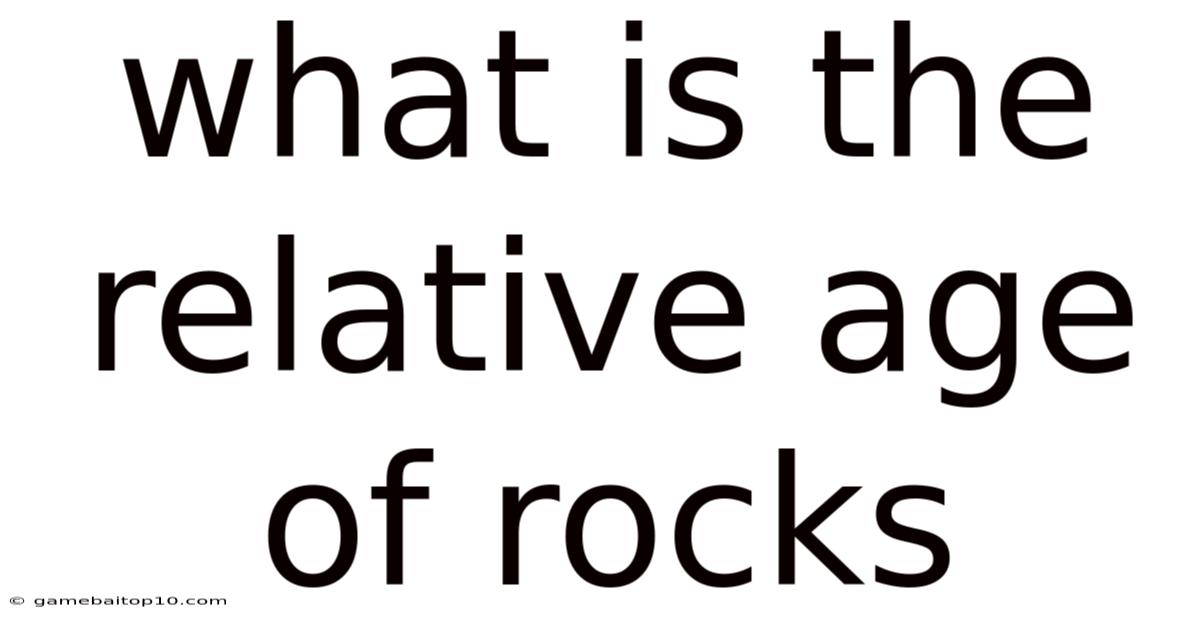 What Is The Relative Age Of Rocks