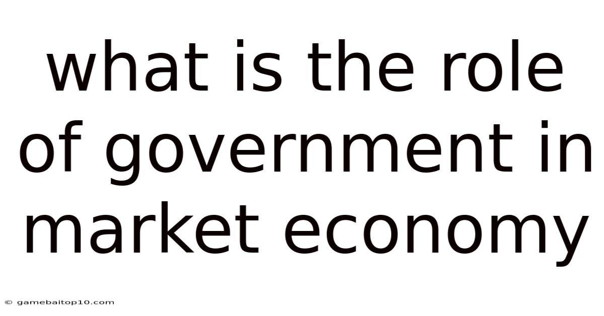 What Is The Role Of Government In Market Economy