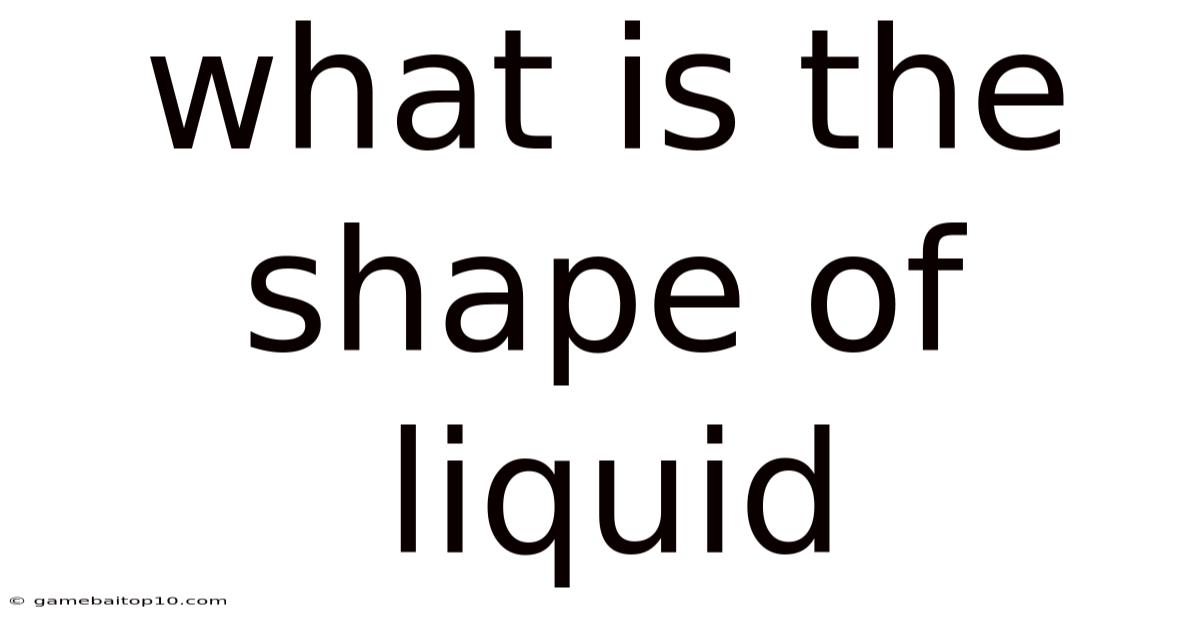 What Is The Shape Of Liquid