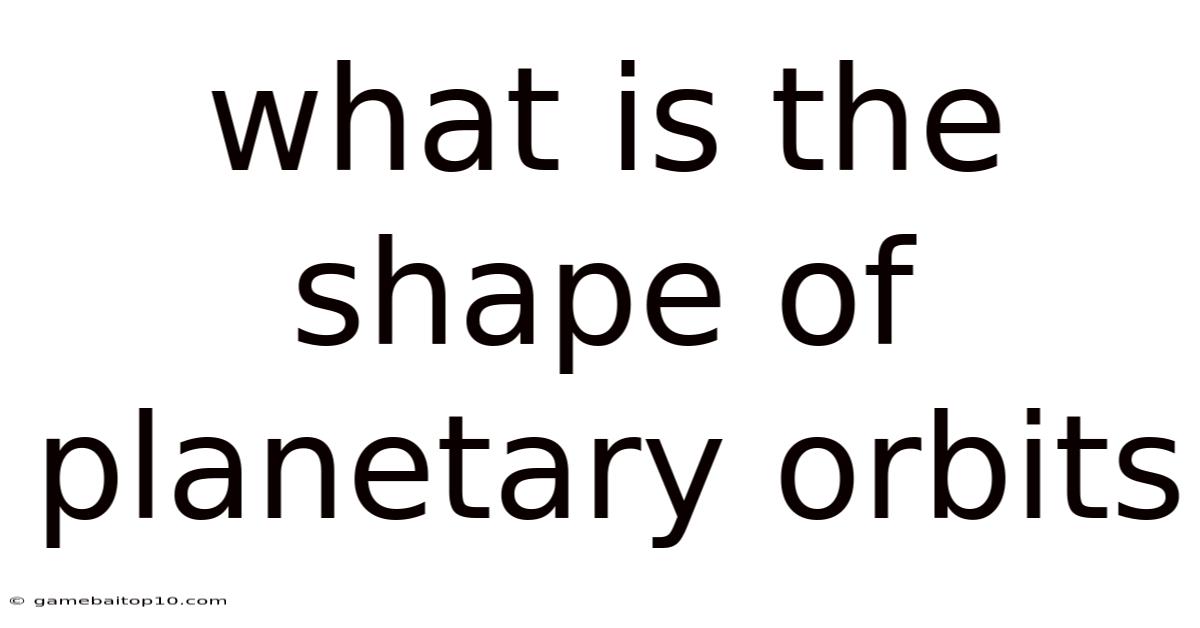 What Is The Shape Of Planetary Orbits
