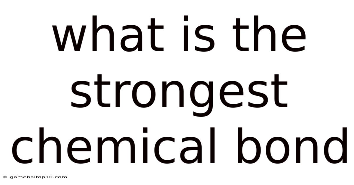What Is The Strongest Chemical Bond