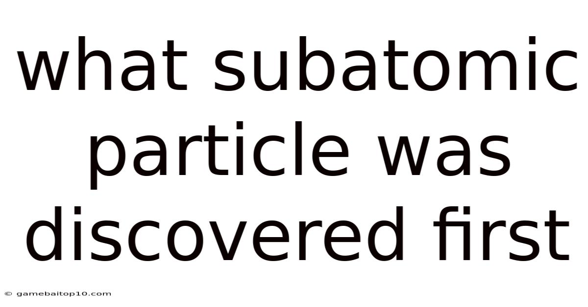 What Subatomic Particle Was Discovered First
