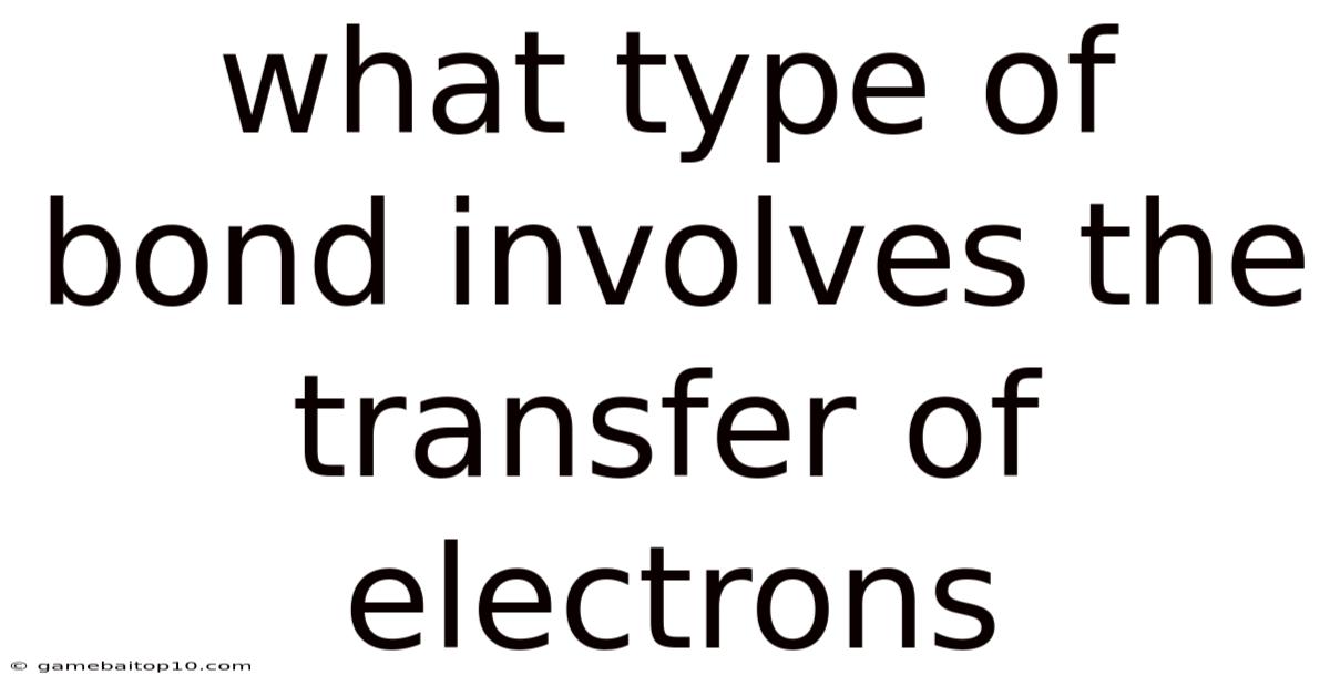 What Type Of Bond Involves The Transfer Of Electrons