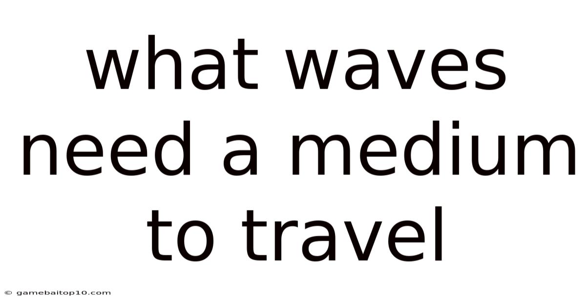 What Waves Need A Medium To Travel