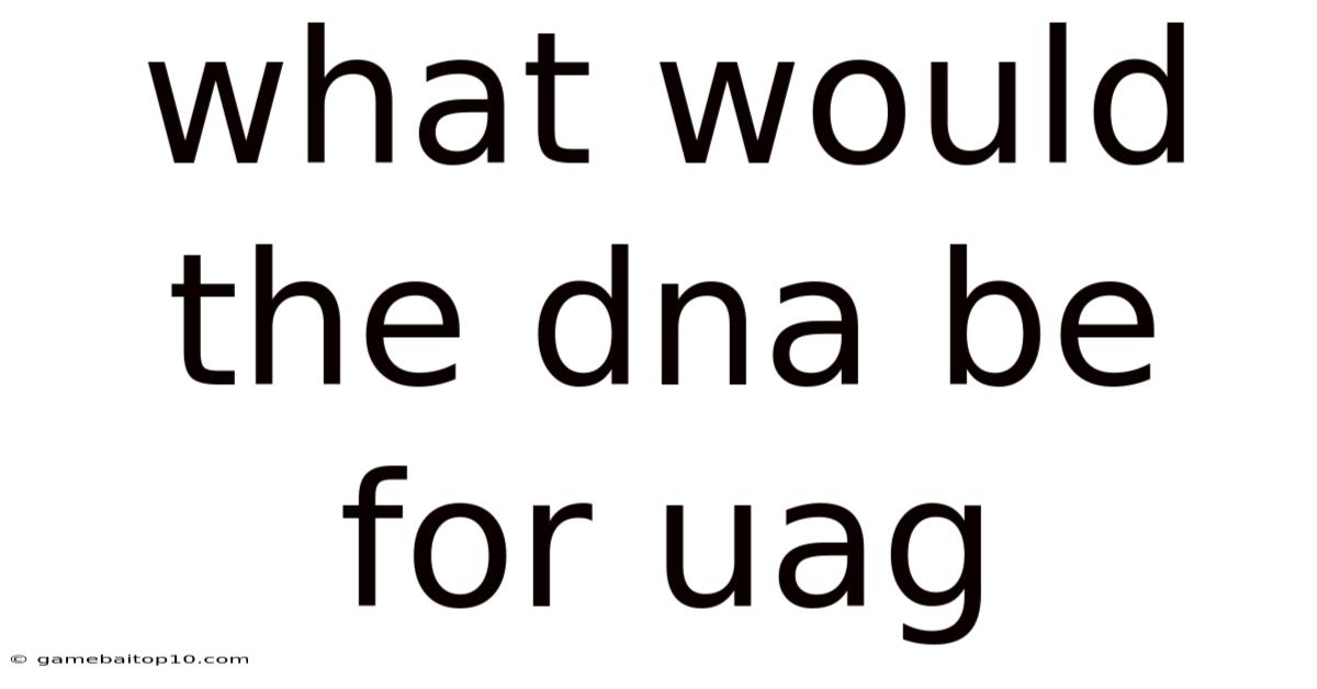 What Would The Dna Be For Uag