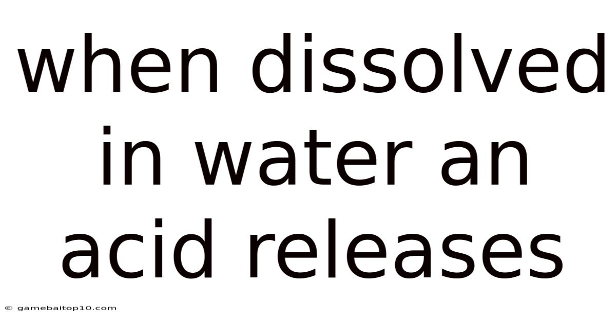 When Dissolved In Water An Acid Releases