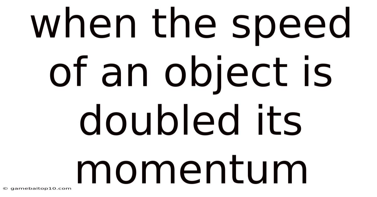When The Speed Of An Object Is Doubled Its Momentum