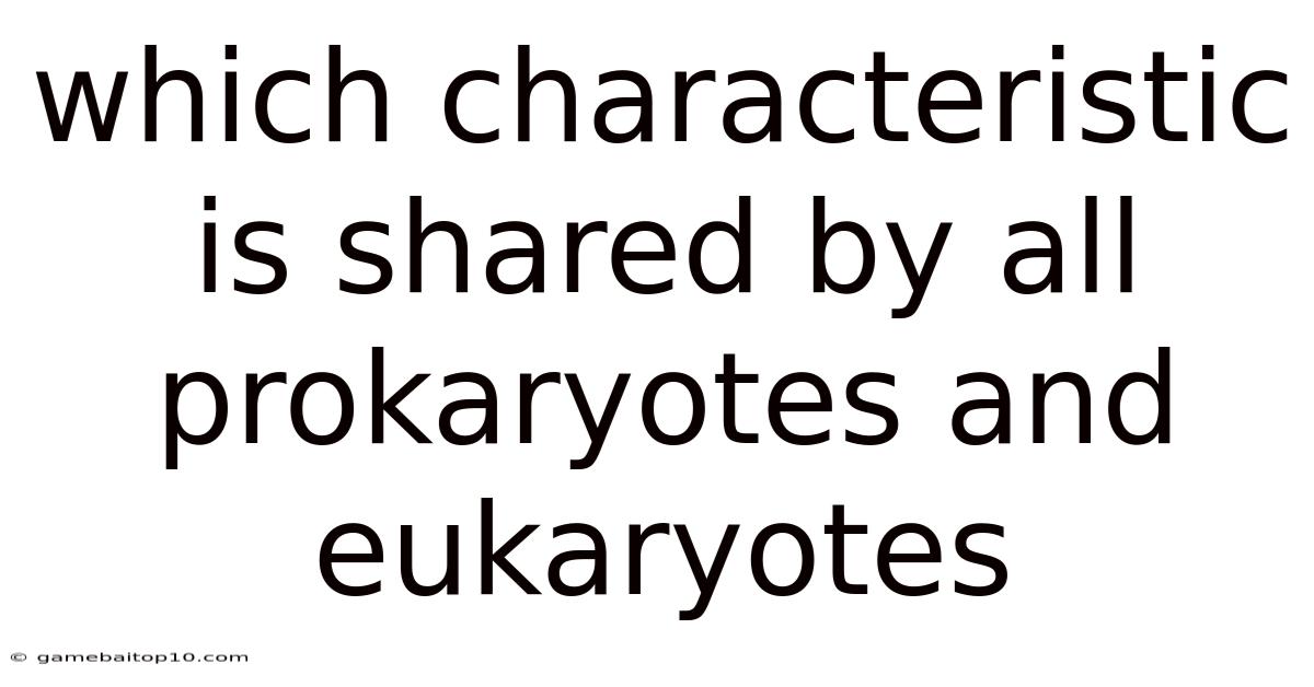 Which Characteristic Is Shared By All Prokaryotes And Eukaryotes