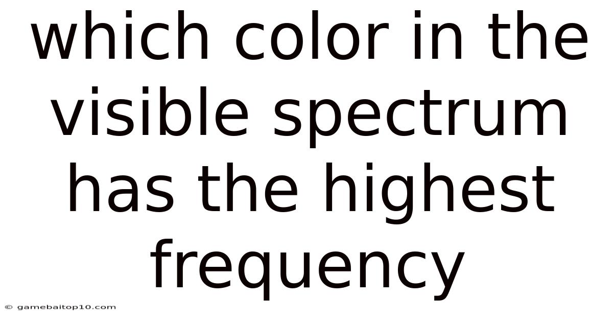 Which Color In The Visible Spectrum Has The Highest Frequency
