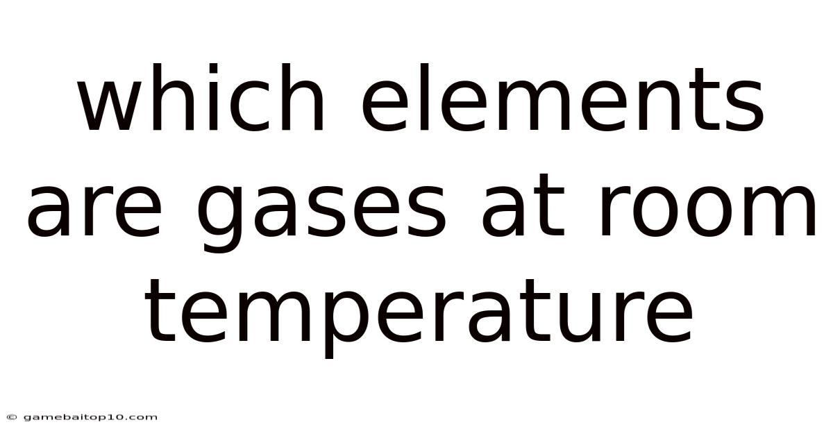 Which Elements Are Gases At Room Temperature