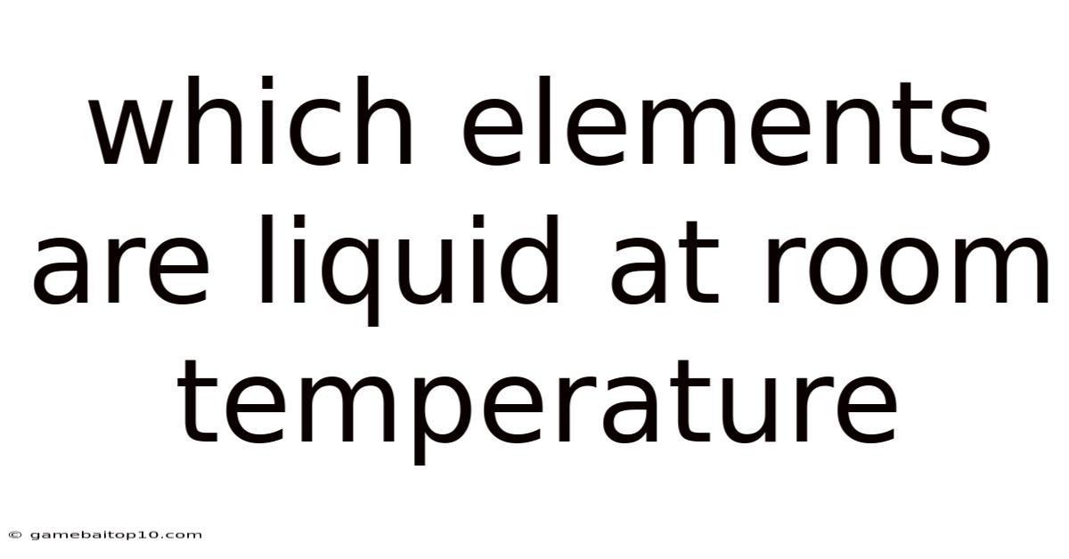 Which Elements Are Liquid At Room Temperature