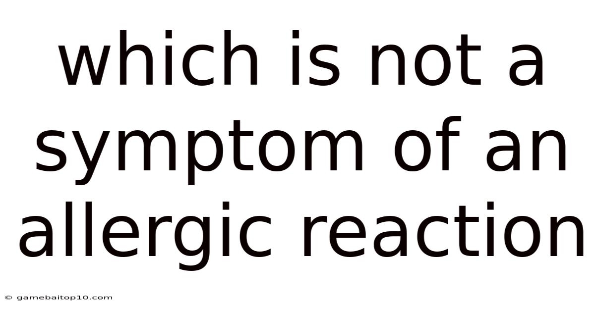 Which Is Not A Symptom Of An Allergic Reaction