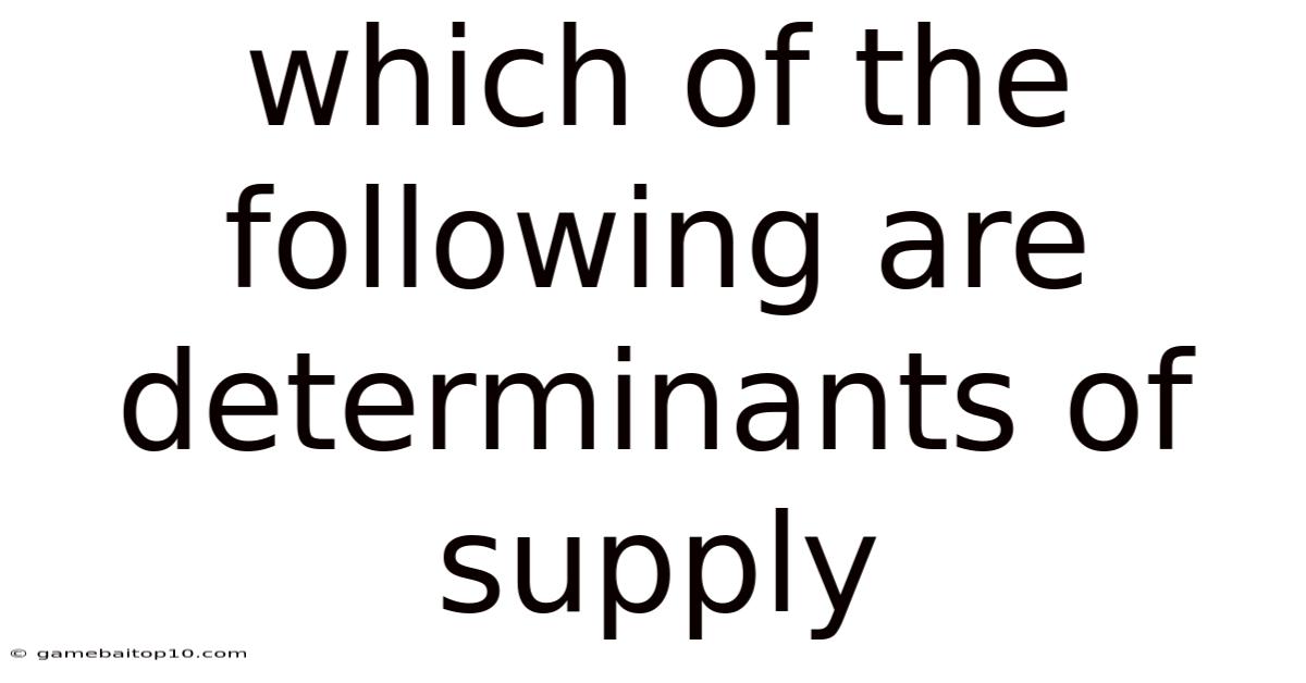 Which Of The Following Are Determinants Of Supply