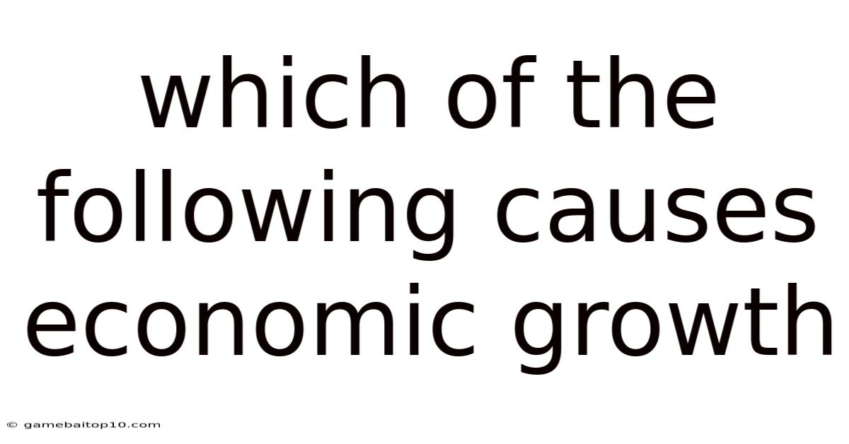 Which Of The Following Causes Economic Growth