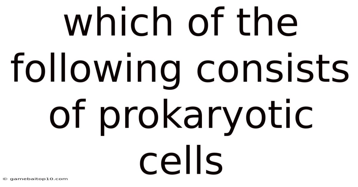 Which Of The Following Consists Of Prokaryotic Cells