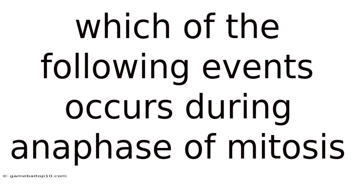 Which Of The Following Events Occurs During Anaphase Of Mitosis