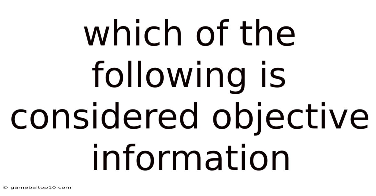 Which Of The Following Is Considered Objective Information