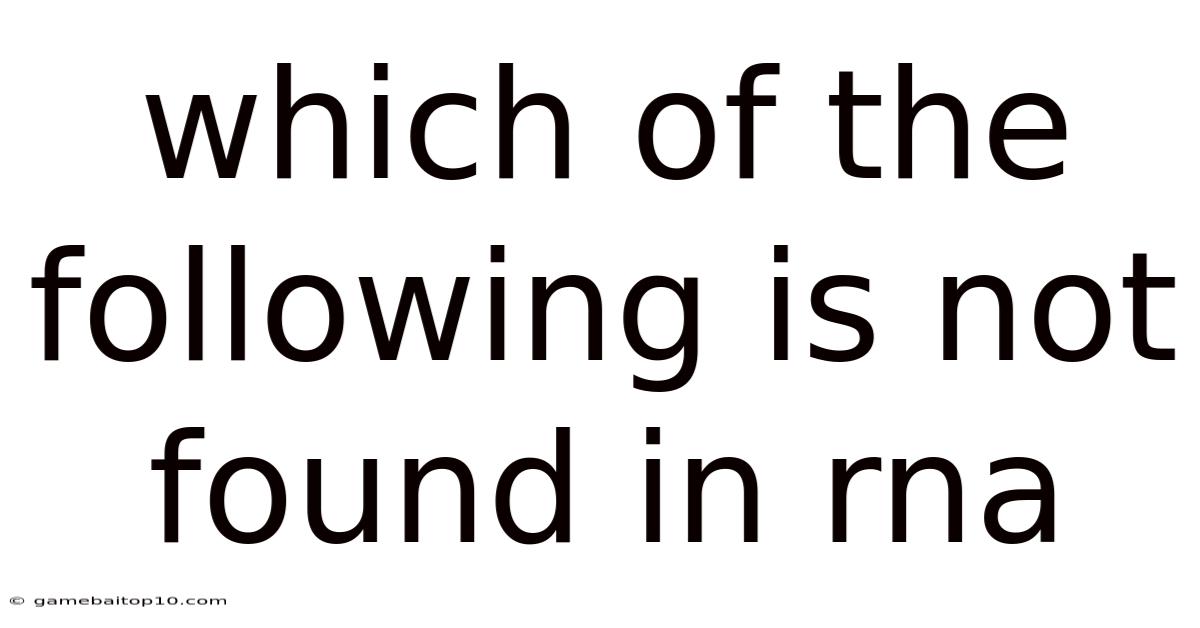 Which Of The Following Is Not Found In Rna