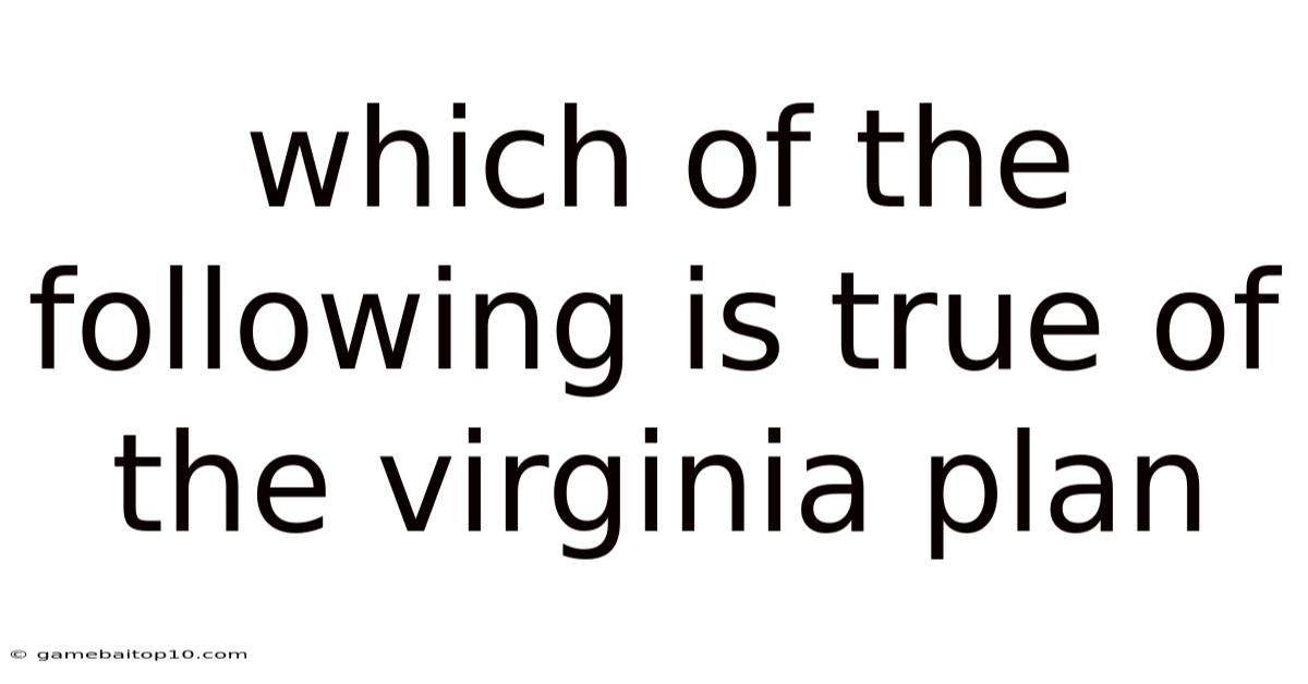 Which Of The Following Is True Of The Virginia Plan