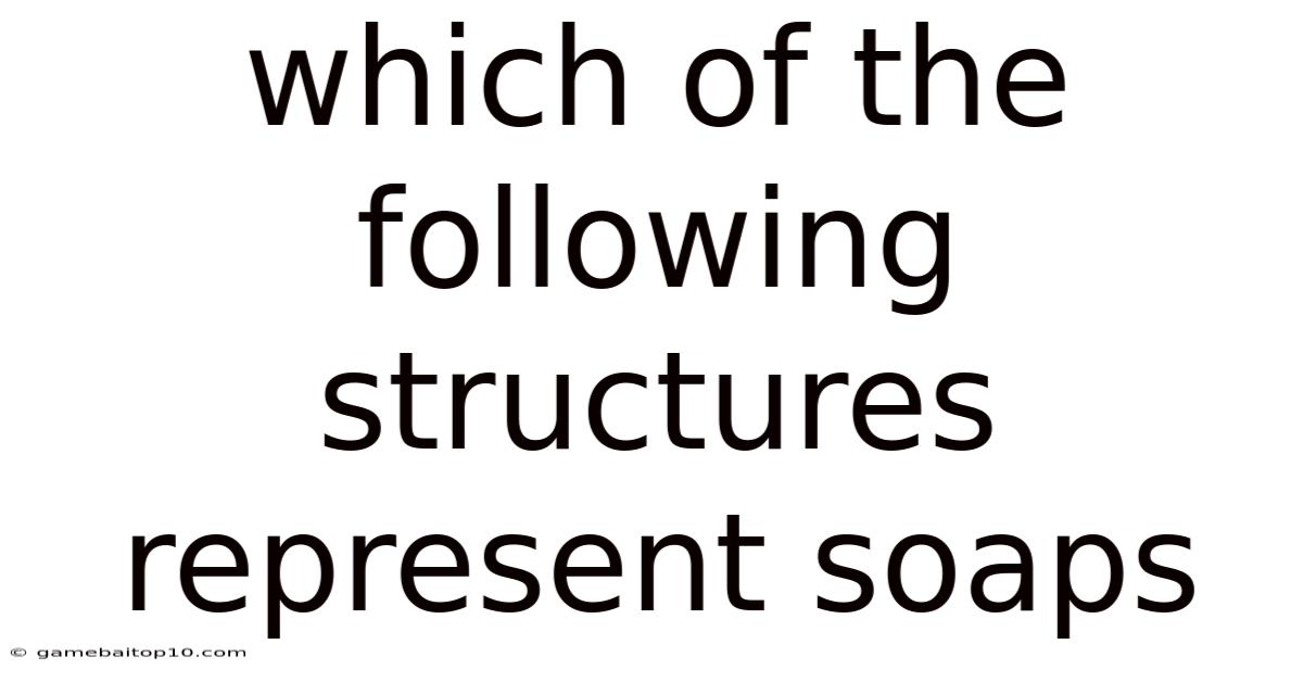 Which Of The Following Structures Represent Soaps