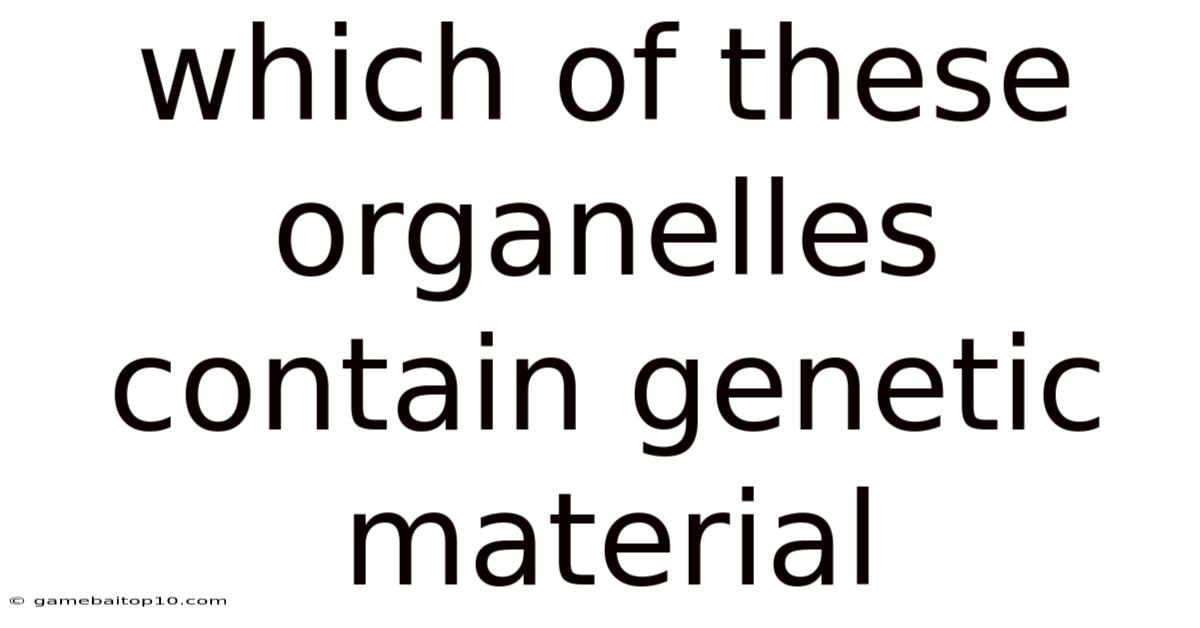Which Of These Organelles Contain Genetic Material