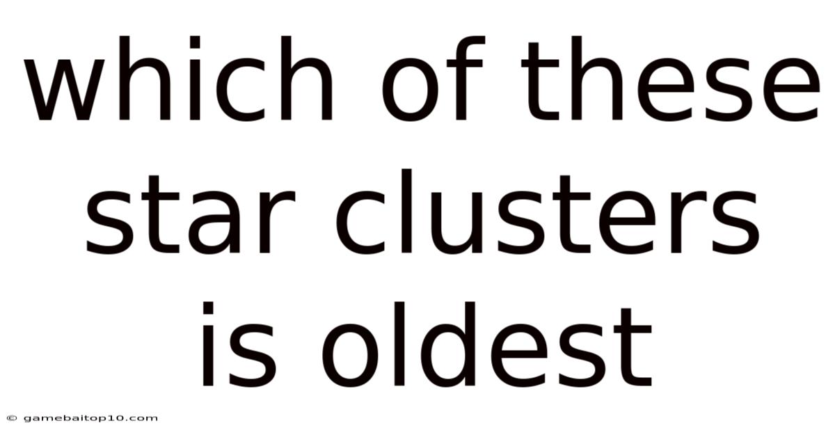 Which Of These Star Clusters Is Oldest