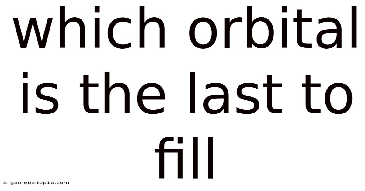 Which Orbital Is The Last To Fill