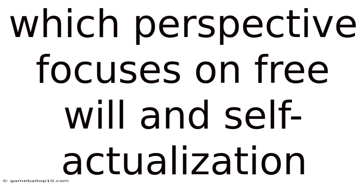 Which Perspective Focuses On Free Will And Self-actualization