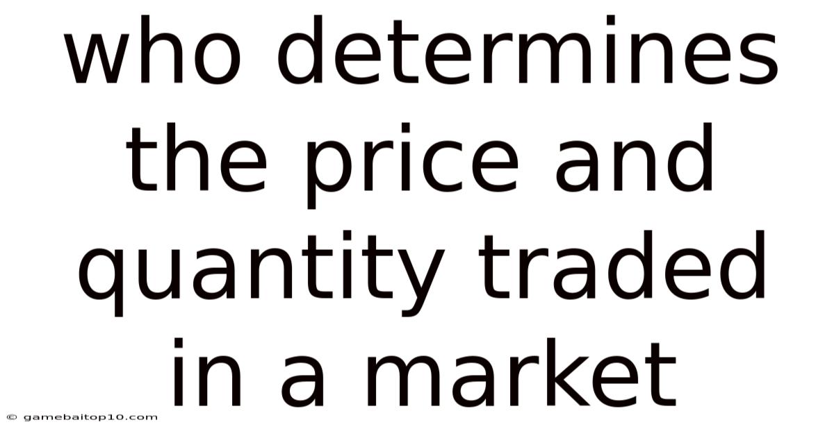 Who Determines The Price And Quantity Traded In A Market