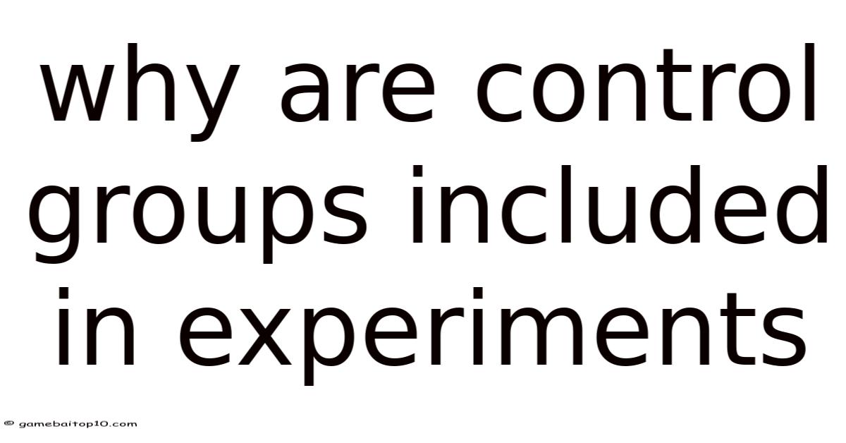 Why Are Control Groups Included In Experiments