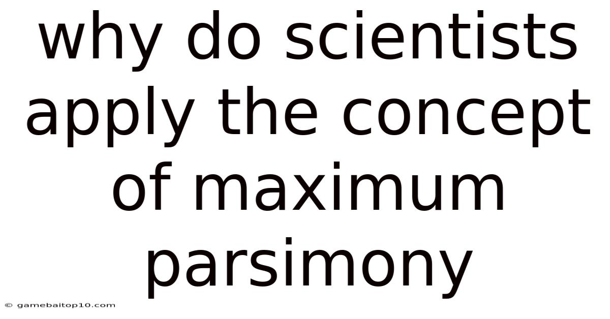 Why Do Scientists Apply The Concept Of Maximum Parsimony