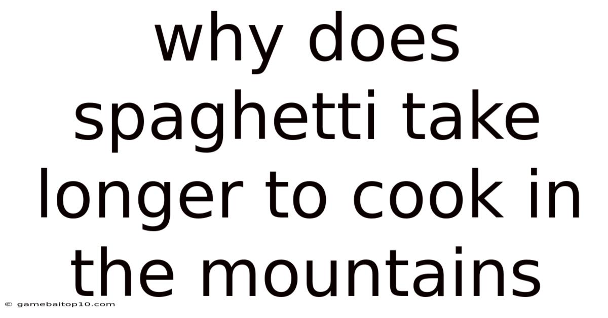 Why Does Spaghetti Take Longer To Cook In The Mountains