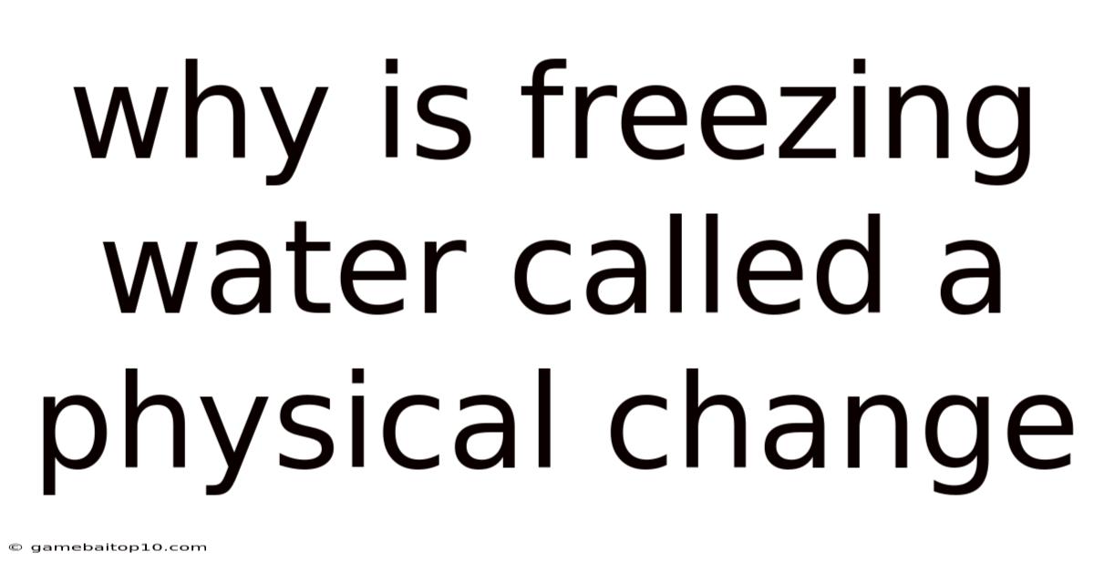 Why Is Freezing Water Called A Physical Change
