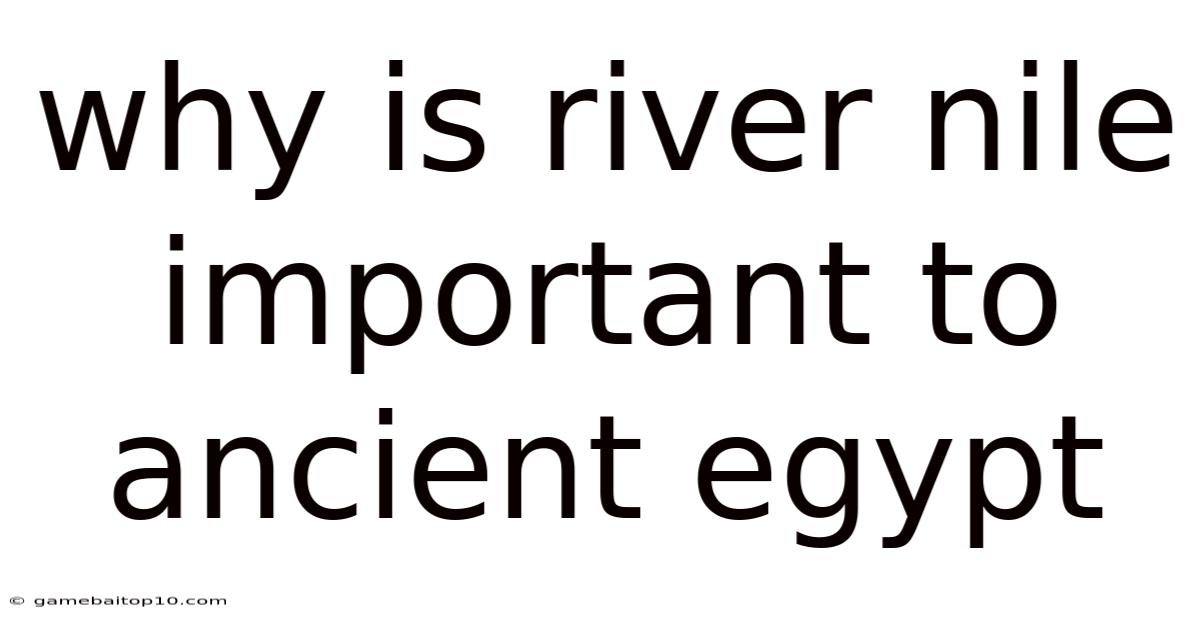 Why Is River Nile Important To Ancient Egypt