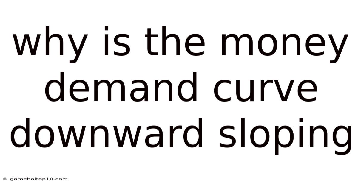 Why Is The Money Demand Curve Downward Sloping
