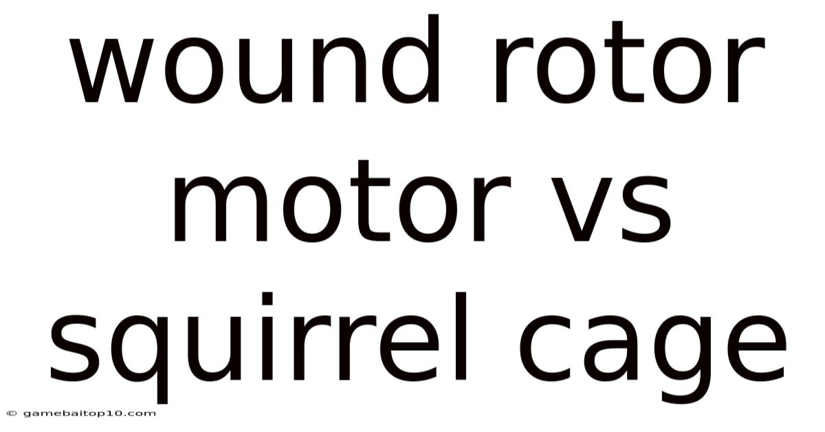 Wound Rotor Motor Vs Squirrel Cage