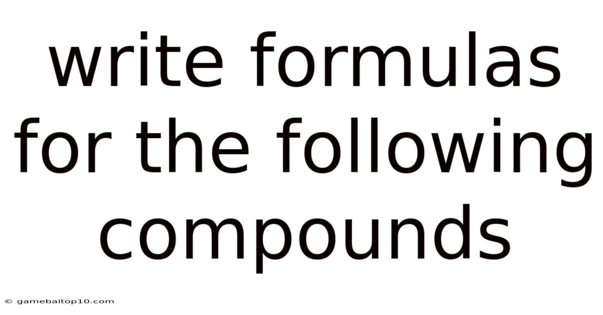 Write Formulas For The Following Compounds