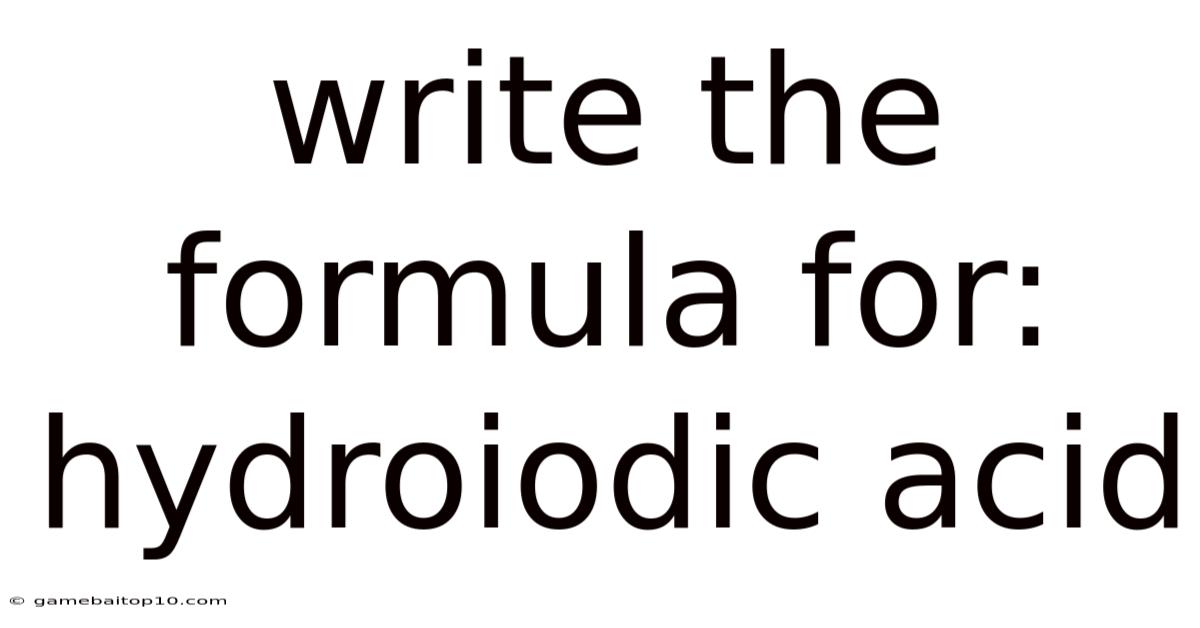 Write The Formula For: Hydroiodic Acid